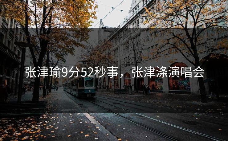 张津瑜9分52秒事，张津涤演唱会